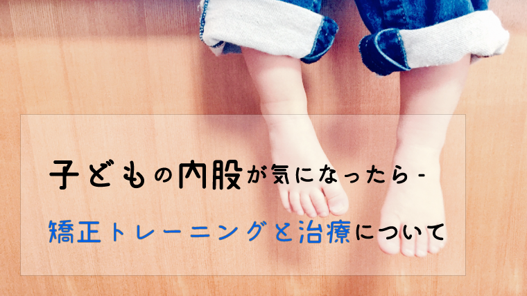 子どもの内股が気になったら 矯正トレーニングと治療について 企業勤務ワーママの会社に依存しない生き方